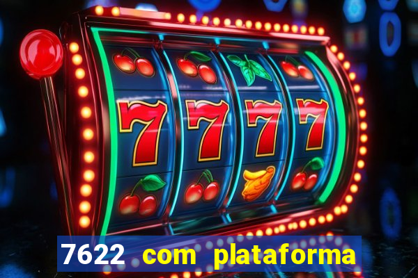 7622 com plataforma de jogos