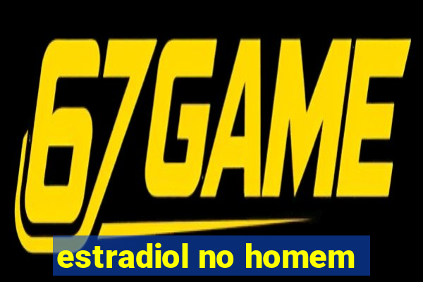 estradiol no homem