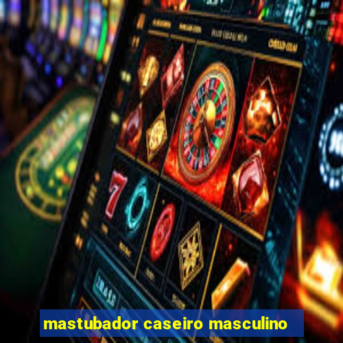 mastubador caseiro masculino