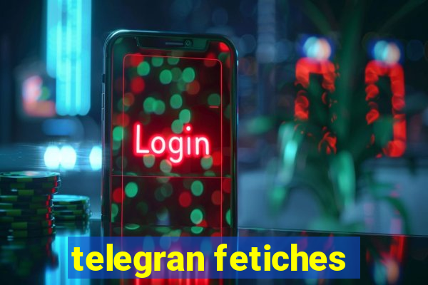 telegran fetiches