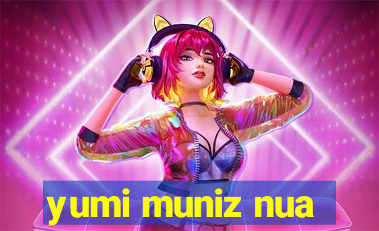 yumi muniz nua