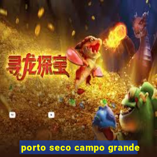 porto seco campo grande
