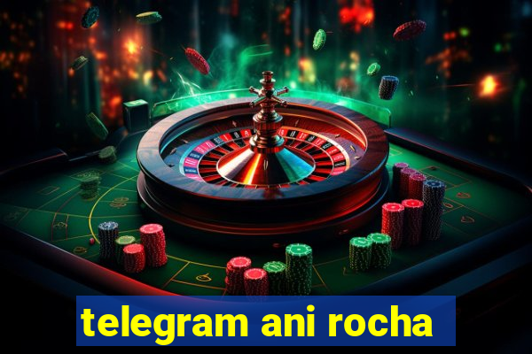 telegram ani rocha