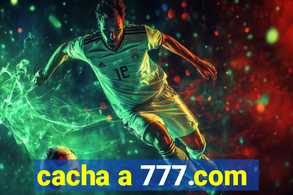 cacha a 777.com