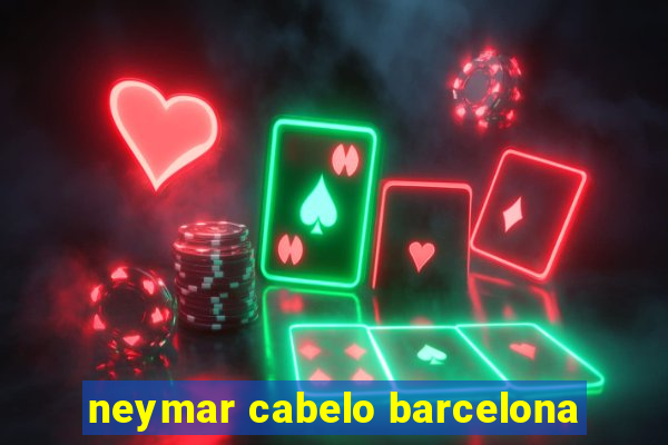 neymar cabelo barcelona