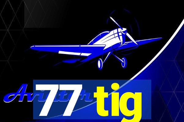77 tig