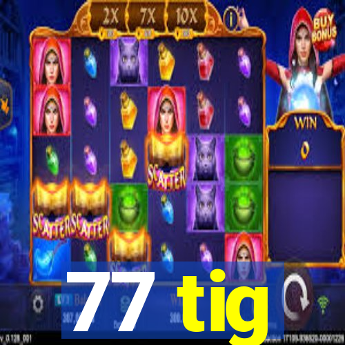77 tig