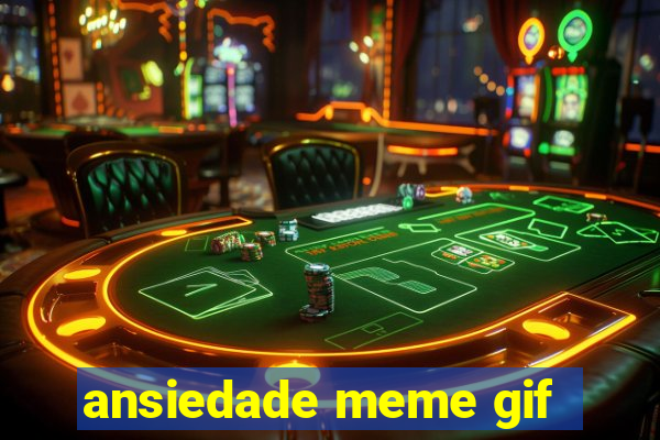 ansiedade meme gif