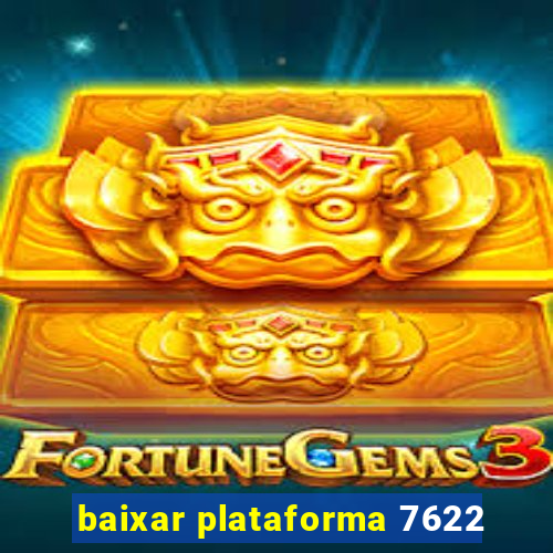 baixar plataforma 7622