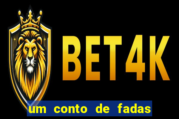 um conto de fadas sempre tem