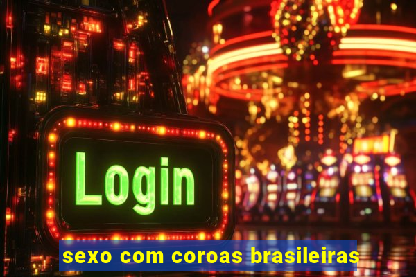 sexo com coroas brasileiras