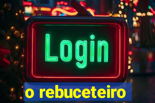 o rebuceteiro