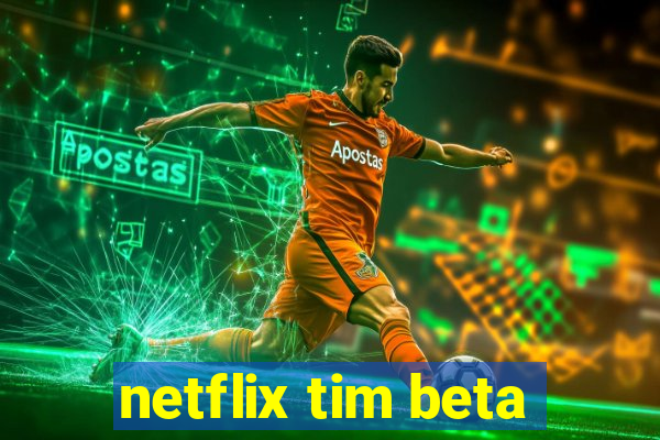 netflix tim beta