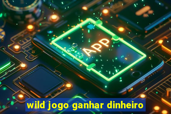 wild jogo ganhar dinheiro