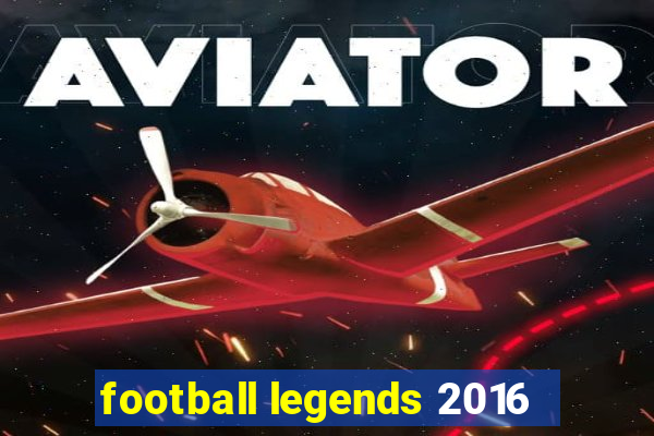 football legends 2016