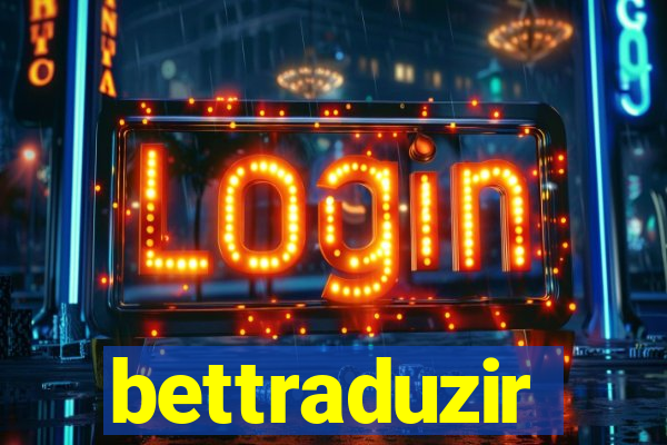 bettraduzir