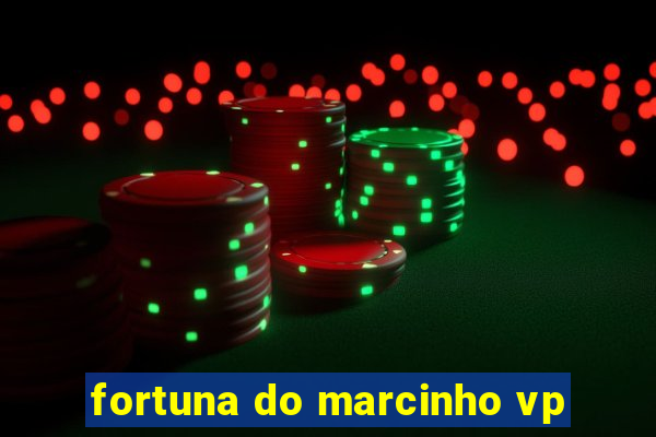 fortuna do marcinho vp