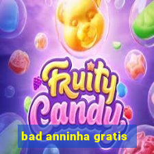bad anninha gratis