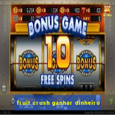 fruit crush ganhar dinheiro