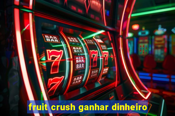 fruit crush ganhar dinheiro