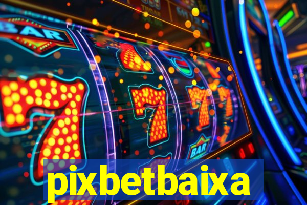 pixbetbaixa
