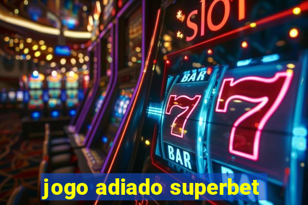 jogo adiado superbet