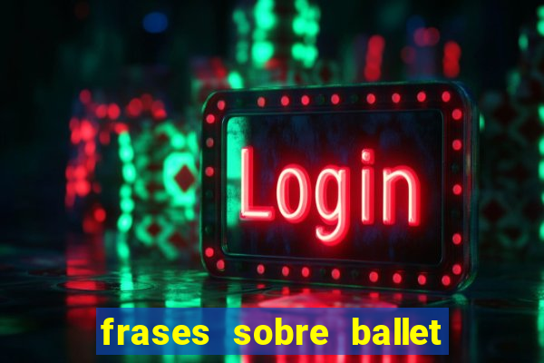 frases sobre ballet ana botafogo
