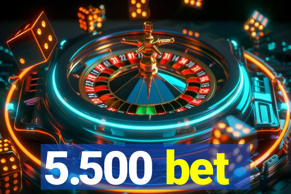 5.500 bet