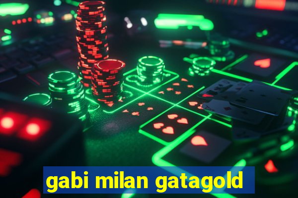 gabi milan gatagold