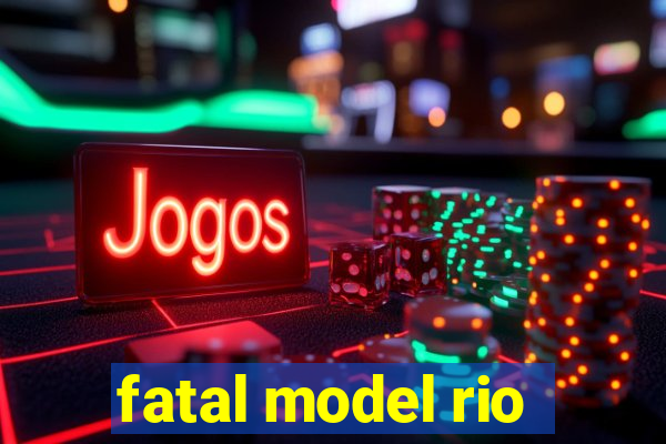 fatal model rio