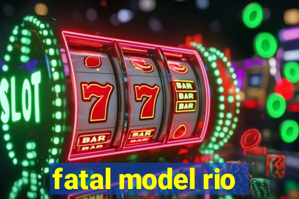 fatal model rio