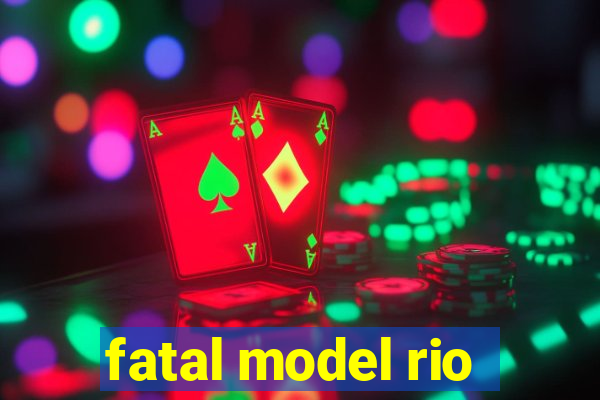 fatal model rio