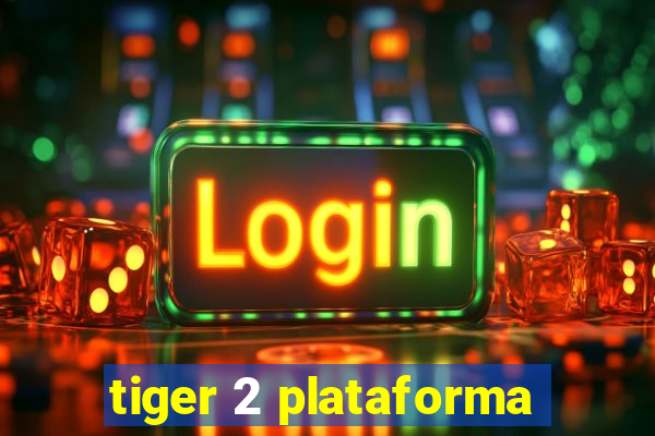 tiger 2 plataforma