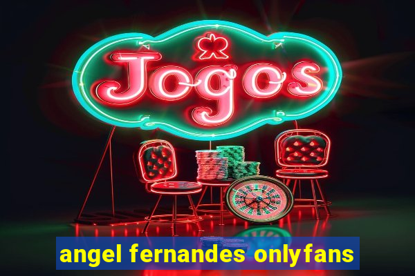 angel fernandes onlyfans