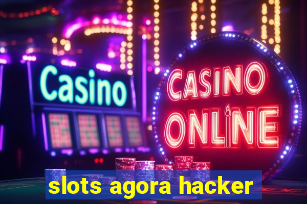 slots agora hacker