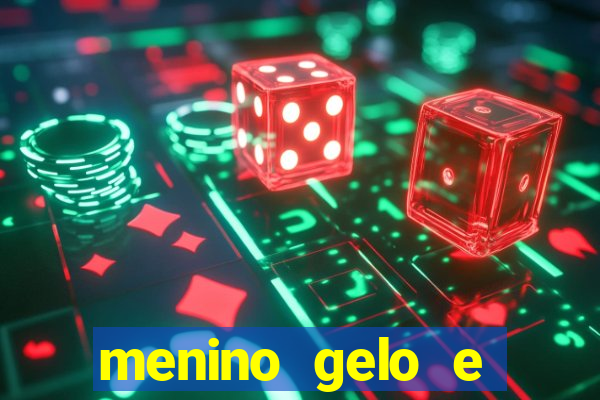 menino gelo e menina lava 360