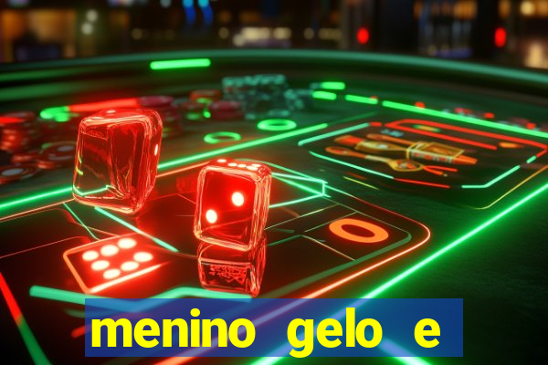 menino gelo e menina lava 360