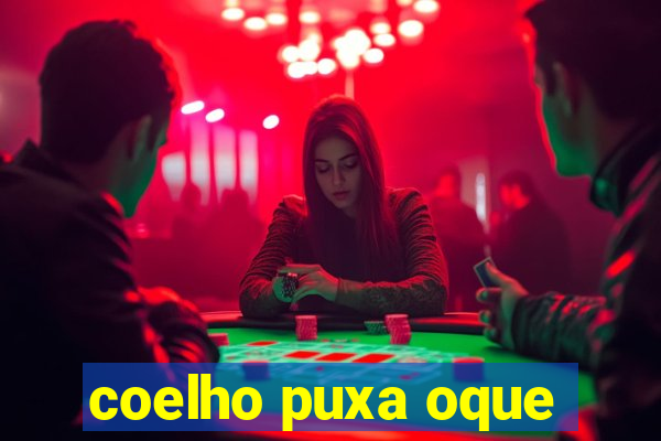 coelho puxa oque