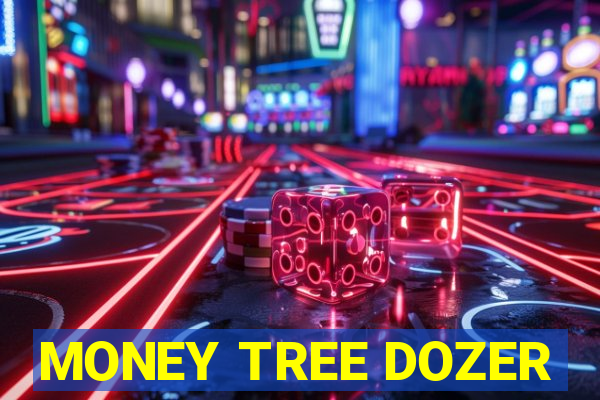 MONEY TREE DOZER
