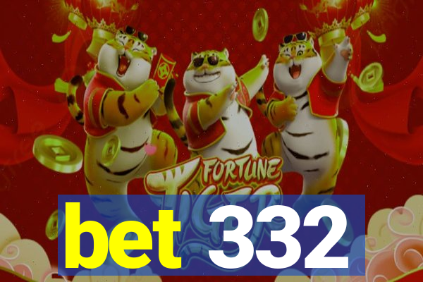 bet 332