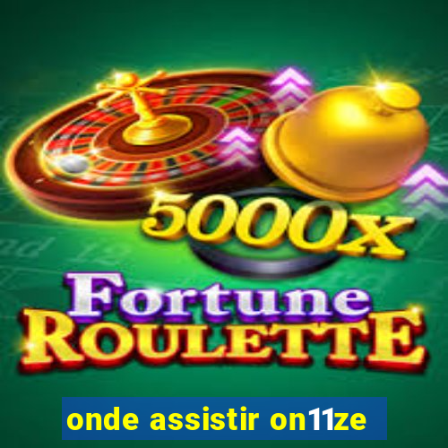 onde assistir on11ze