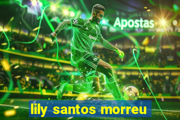 lily santos morreu