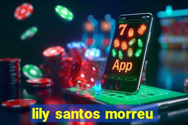 lily santos morreu