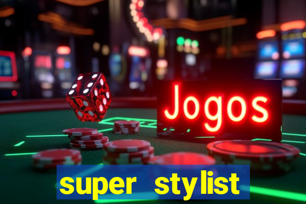 super stylist dinheiro e diamante infinito 2024