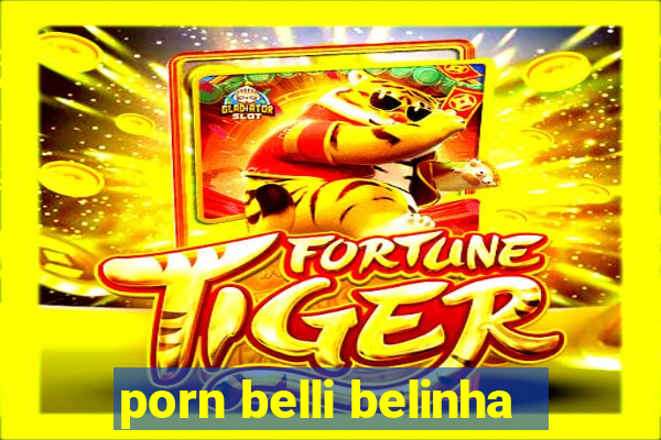 porn belli belinha