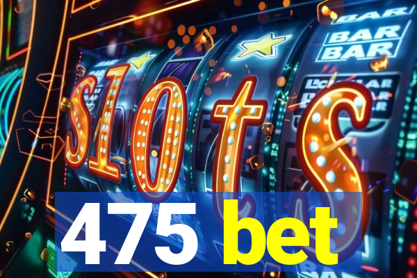475 bet