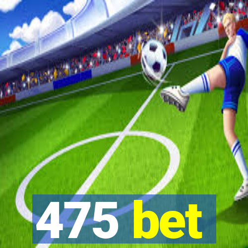 475 bet