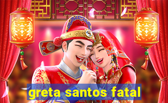 greta santos fatal