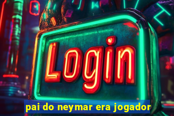 pai do neymar era jogador