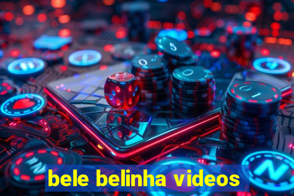 bele belinha videos